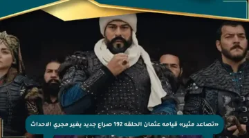«تصاعد مثير» قيامة عثمان الحلقة 192 صراع جديد يغير مجرى الأحداث